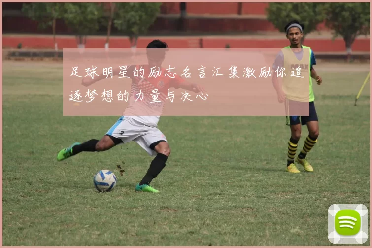 足球明星的励志名言汇集激励你追逐梦想的力量与决心